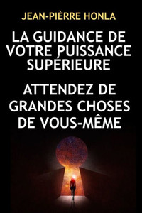 La Guidance de Votre Puissance SupÃ©rieure: Attendez de Grandes Choses de Vous-MÃªme