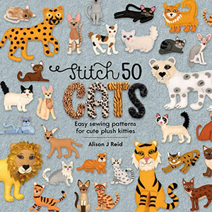 Stitch 50 Cats: Easy Sewing Patterns For Cute Plush Kitties (Stitch 50, 2)
