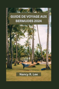 Guide de Voyage Aux Bermudes 2024: Explorer les merveilles naturelles, les délices culinaires et les aventures des Bermudes