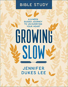 Growing Slow Bible Study: A 6-Week Guided Journey To Un-Hurrying Your Heart Growing Slow Bible Study: A 6-Week Guided Journey To Un-Hurrying Your Heart