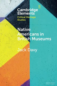 Native Americans In British Museums (Elements In Critical Heritage Studies)