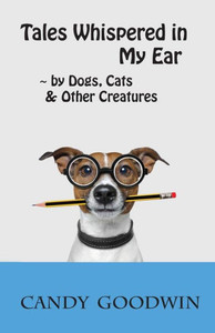 Tales Whispered in My Ear: By Dogs, Cats, and Other Creatures