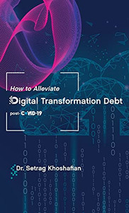 How To Alleviate Digital Transformation Debt: Post-Covid-19 - 9781662912030 How To Alleviate Digital Transformation Debt: Post-Covid-19 - 9781662912030