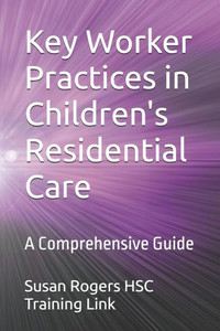 Key Worker Practices in Children's Residential Care: A Comprehensive Guide