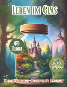 Leben Im Glas: Entdecken Sie Die Zauberhafte Welt Mit 50 Verschiedenen Bildern: Landschaften, Tiere, Fantasiewesen, Blumen, Alle Eing