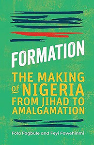 Formation: The Making Of Nigeria From Jihad To Amalgamation - 9781913175092