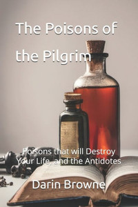 The Poisons of the Pilgrim: Poisons that will Destroy Your Life, and the Antidotes