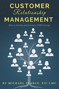 Customer Relationship Management: How To Develop And Execute A Crm Strategy