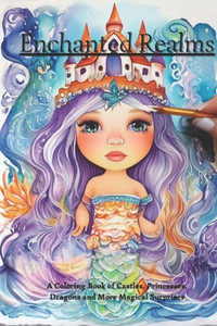 Enchanted Realms: A Coloring Book of Castles, Princesses, Dragons and More Magical Surprises