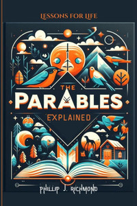 The Parables Explained: Lessons for Life