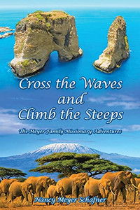 Cross The Waves And Climb The Steeps: The Meyer Family Missionary Adventures