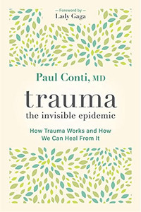 Trauma: The Invisible Epidemic: How Trauma Works And How We Can Heal From It