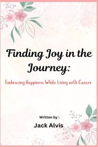 Finding Joy in the Journey: Embracing Happiness While Living with Cancer