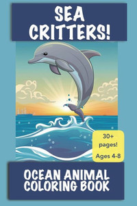 Sea Critters!: Ocean Animal Coloring Book Great for kids 4-8
