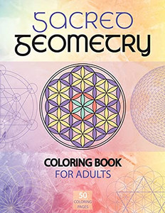 Sacred Geometry Coloring Book For Adults: A Spiritual Geometry Coloring Book Sacred Geometry Coloring Book For Adults: A Spiritual Geometry Coloring Book