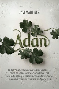 AdÃ¡n: La Historia De La CreaciÃ³n SegÃºn GÃ©nesis, La CaÃ­da De AdÃ¡n, La RedenciÃ³n A TravÃ©s Del Segundo AdÃ¡n Y La RestauraciÃ³n E