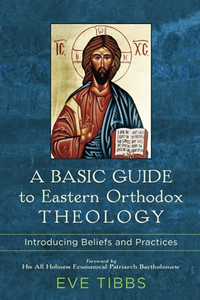 A Basic Guide To Eastern Orthodox Theology: Introducing Beliefs And Practices A Basic Guide To Eastern Orthodox Theology: Introducing Beliefs And Practices