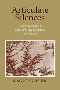 Articulate Silences: Hisaye Yamamoto, Maxine Hong Kingston, and Joy Kogewa (Reading Women Writing) Articulate Silences: Hisaye Yamamoto, Maxine Hong Kingston, and Joy Kogewa (Reading Women Writing)