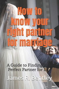 How to know your right partner for marriage: A Guide to Finding Your Perfect Partner for Life