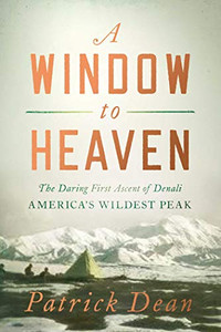 A Window To Heaven: The Daring First Ascent Of Denali: America'S Wildest Peak