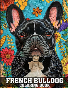 French Bulldog Coloring Book: Frenchie Coloring Book Featuring 50 Cute & Adorable Illustrations for Adults Stress Relief
