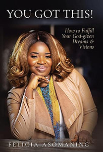 You Got This!: How To Fulfill Your God-Given Dreams & Visions - 9781736723906