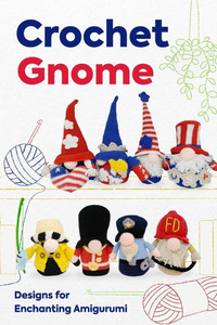 Crochet Gnome: Designs for Enchanting Amigurumi: Amigurumi Gnome Patterns