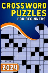 2024 Crossword Puzzles For Beginners: Test Your Sharpness With Large Print Crossword Puzzles