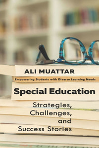 Special Education: Strategies, Challenges, and Success Stories (Empowering Students with Diverse Learning Needs)