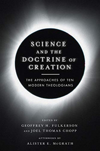 Science And The Doctrine Of Creation: The Approaches Of Ten Modern Theologians Science And The Doctrine Of Creation: The Approaches Of Ten Modern Theologians