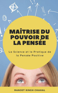 MaÃ®trise du Pouvoir de la PensÃ©e: La Science et la Pratique de la PensÃ©e Positive