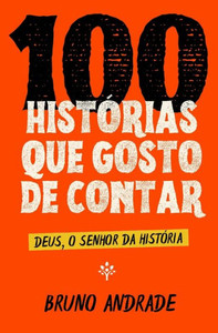 100 HistÃ³rias que gosto de contar: Deus, o Senhor da histÃ³ria