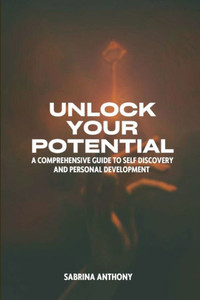 Unlock your Potential: A Comprehensive Guide to Self Discovery and Personal Development