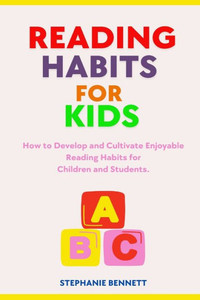Reading Habits for Kids: How to Develop and Cultivate Enjoyable Reading Habits for Children and Students.