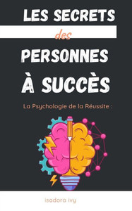 La Psychologie de la Réussite: Les Secrets des Personnes à Succès