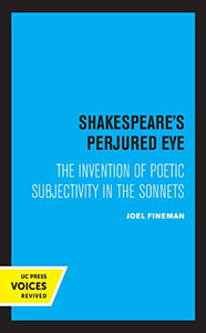 Shakespeare'S Perjured Eye: The Invention Of Poetic Subjectivity In The Sonnets