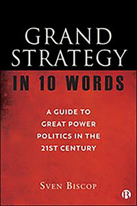 Grand Strategy In 10 Words: A Guide To Great Power Politics In The 21St Century Grand Strategy In 10 Words: A Guide To Great Power Politics In The 21St Century