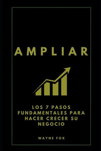 Ampliar: Los 7 Pasos Fundamentales Para Hacer Crecer Su Negocio