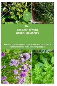 Dr. Barbara O'neill Herbal Remedies: A Herbal Doctor's Reflection on Natural Solutions and Herbal Remedies. Discover 320+ secret herbs and recipes for