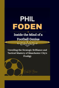 Phil Foden: Inside the Mind of a Football Genius- Unveiling the Strategic Brilliance and Tactical Mastery of Manchester City's Prodigy