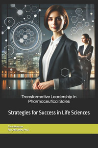 Transformative Leadership in Pharmaceutical Sales: Strategies for Success in Life Sciences