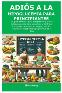 AdiÃ³s a la Hipoglucemia Para Principiantes: La guÃ­a definitiva para comprender y tratar la hipoglucemia para estabilizar y controlar los niveles de az