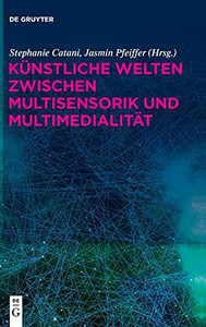 Kã¼Nstliche Welten Zwischen Multisensorik Und Multimedialitã¤T (German Edition)