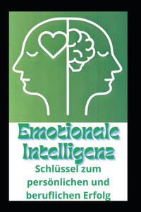 Emotionale Intelligenz: ist der Schlüssel zum persönlichen und beruflichen Erfolg