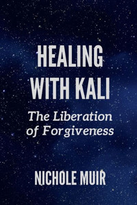 Healing with Kali: The Liberation of Forgiveness