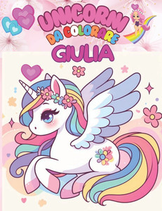 Unicorni Da Colorare Per Giulia: +50 Immagini di bellissimi unicorni in un mondo incantato, per bambine/i un passatempo semplice ma creativo che aiuta