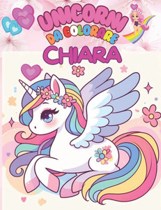 Unicorni Da Colorare Per Chiara: +50 Immagini di bellissimi unicorni in un mondo incantato, per bambine/i un passatempo semplice ma creativo che aiuta