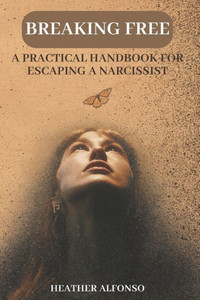 Breaking Free: A Practical Handbook for Escaping a Narcissist