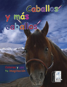 Caballos y más caballos: Colorea y usa tu imaginación