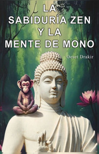 La Sabiduría Zen y la Mente de Mono: Historias para Descubrir el Poder Natural de tu Mente y Vivir con Plenitud, Alegría y Sabiduría